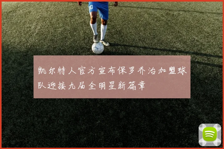凯尔特人官方宣布保罗乔治加盟球队迎接九届全明星新篇章